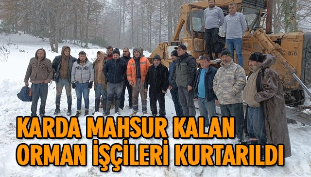 KARDA MAHSUR KALAN ORMAN İŞÇİLERİ KURTARILDI