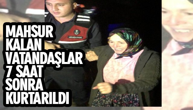 MAHSUR KALAN VATANDAŞLAR 7 SAAT SONRA KURTARILDI