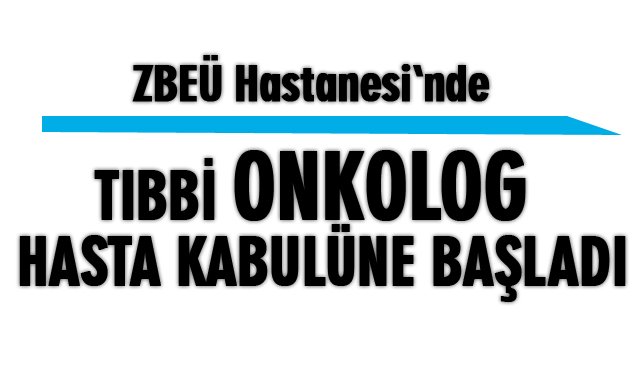 TIBBİ ONKOLOG HASTA KABULÜNE BAŞLADI