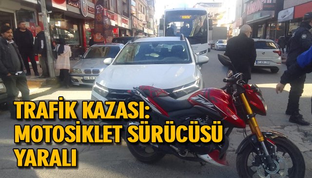 TRAFİK KAZASI: MOTOSİKLET SÜRÜCÜSÜ YARALI