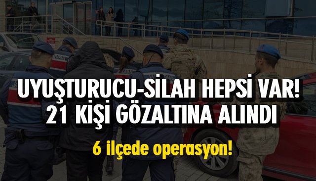 UYUŞTURUCU-SİLAH HEPSİ VAR! 21 KİŞİ GÖZALTINA ALINDI