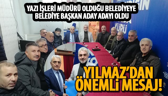 YAZI İŞLERİ MÜDÜRÜ OLDUĞU BELEDİYEYE, BELEDİYE BAŞKAN ADAY ADAYI OLDU