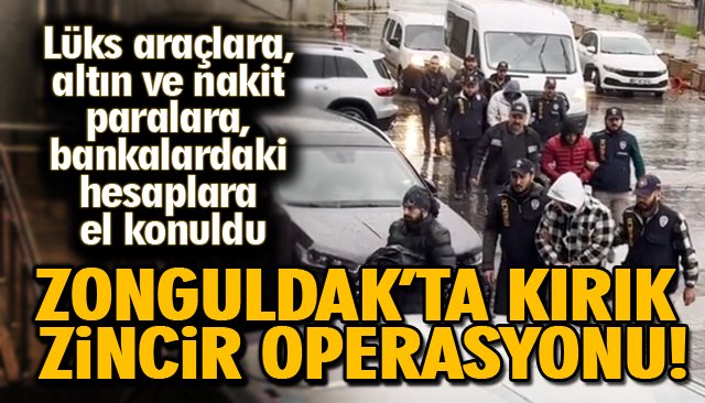 ZONGULDAK’TA KIRIK ZİNCİR OPERASYONU!