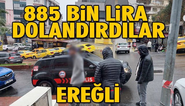 885 BİN LİRA DOLANDIRDILAR