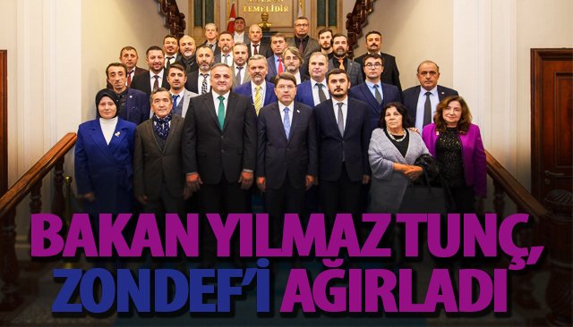 BAKAN YILMAZ TUNÇ, ZONDEF’İ AĞIRLADI