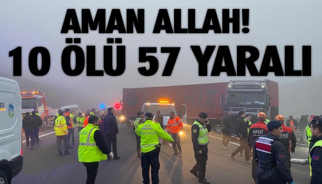 FECİ KAZA: 10 ÖLÜ 57 YARALI