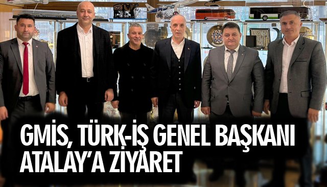 GMİS, TÜRK-İŞ GENEL BAŞKANI ATALAY’A ZİYARET