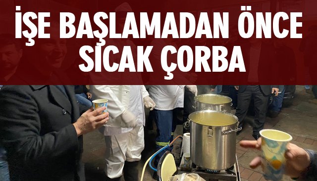 İŞE BAŞLAMADAN ÖNCE SICAK ÇORBA