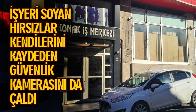 İŞYERİ SOYAN HIRSIZLAR, KENDİLERİNİ KAYDEDEN GÜVENLİK KAMERASINI DA ÇALDI