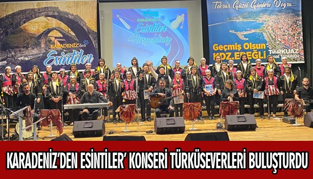 KARADENİZ’DEN ESİNTİLER’ KONSERİ TÜRKÜSEVERLERİ BULUŞTURDU