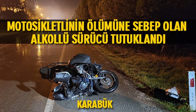 MOTOSİKLETLİNİN ÖLÜMÜNE SEBEP OLAN ALKOLLÜ SÜRÜCÜ TUTUKLANDI