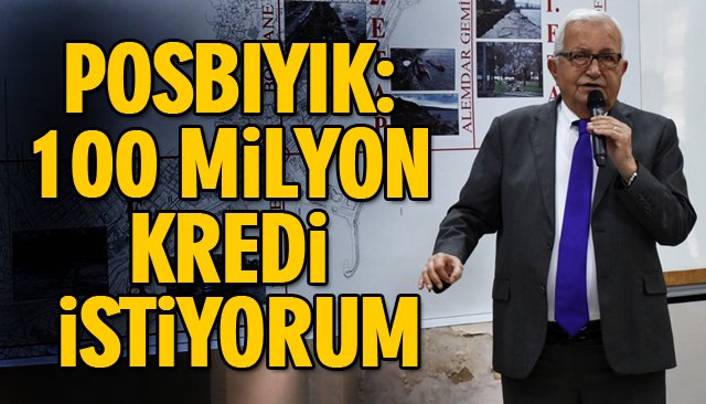 POSBIYIK: 100 MİLYON KREDİ İSTİYORUM