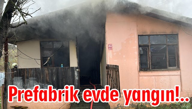 Prefabrik evde yangın!..