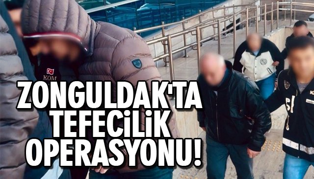 ZONGULDAK´TA TEFECİLİK OPERASYONU!