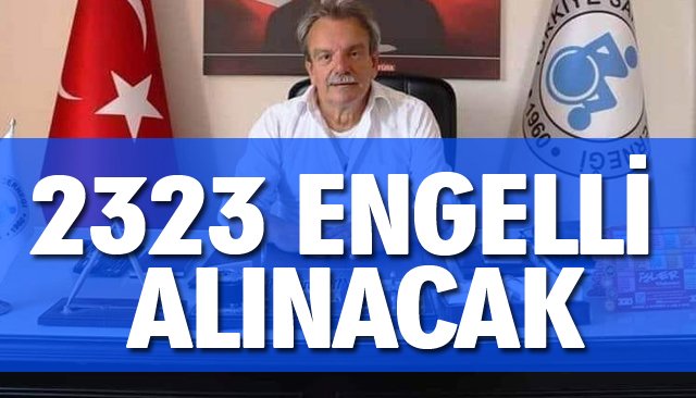 2323 ENGELLİ ALINACAK