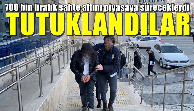  700 bin liralık sahte altını piyasaya süreceklerdi... TUTUKLANDILAR