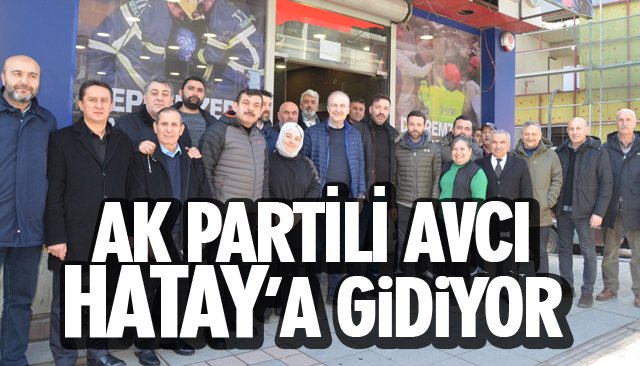 AK PARTİLİ AVCI HATAY’A GİDİYOR 