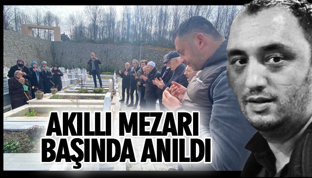 AKILLI MEZARI BAŞINDA ANILDI