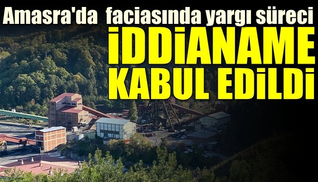 Amasra´da 42 işçinin öldüğü maden faciasında yargı süreci... İDDİANAME KABUL EDİLDİ