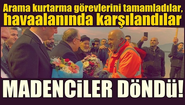 Arama kurtarma görevlerini tamamladılar, havaalanında karşılandılar... MADENCİLER DÖNDÜ