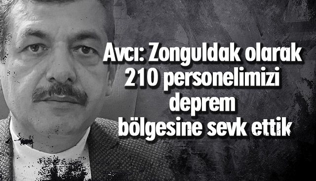 Avcı: Zonguldak olarak 210 personelimizi deprem bölgesine sevk ettik
