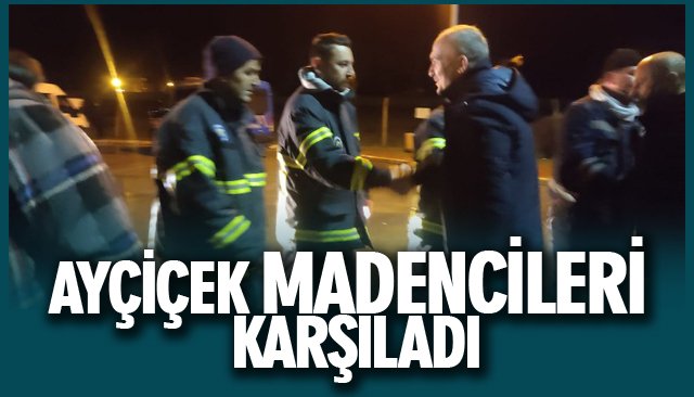 AYÇİÇEK MADENCİLERİ KARŞILADI