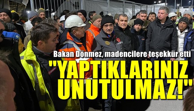 Bakan Dönmez, madencilere teşekkür etti... “YAPTIKLARINIZ UNUTULMAZ”