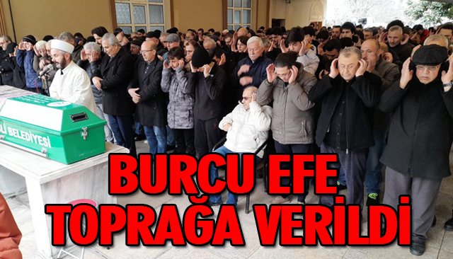 BURCU EFE TOPRAĞA VERİLDİ