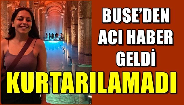 BUSE’DEN ACI HABER GELDİ