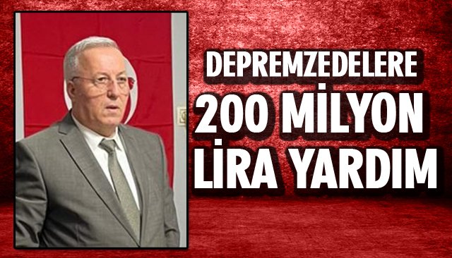 DEPREMZEDELERE 200 MİLYON LİRA YARDIM