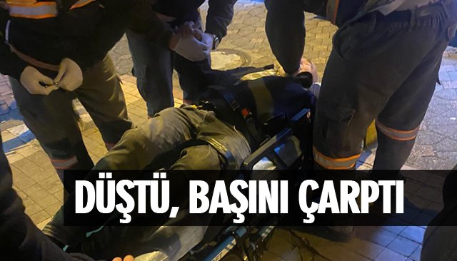 DÜŞTÜ, BAŞINI ÇARPTI