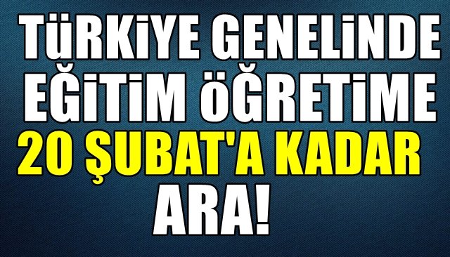 EĞİTİM ÖĞRETİME 20 ŞUBAT´A KADAR ARA