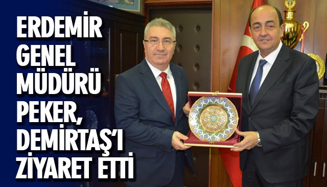 ERDEMİR GENEL MÜDÜRÜ PEKER, DEMİRTAŞ’I ZİYARET ETTİ