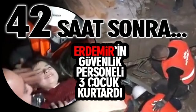 ERDEMİR’İN GÜVENLİK EKİBİ 3 ÇOCUĞU SAĞ ÇIKARTTI