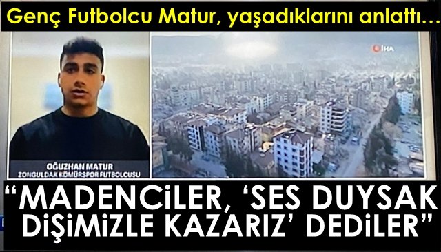 Genç Futbolcu Matur, yaşadıklarını anlattı… “MADENCİLER, ‘SES DUYSAK DİŞİMİZLE KAZARIZ’ DEDİ”