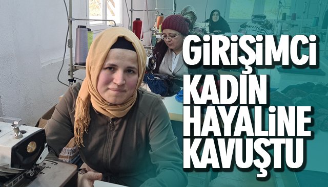 GİRİŞİMCİ KADIN HAYALİNE KAVUŞTU