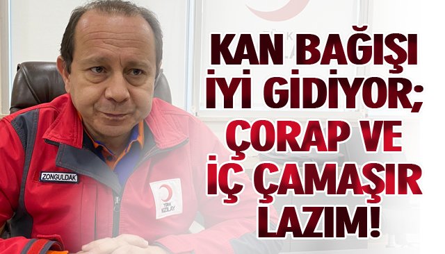 KAN BAĞIŞI İYİ GİDİYOR; ÇORAP VE İÇ ÇAMAŞIR LAZIM!