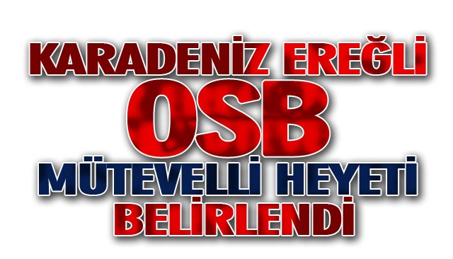 KARADENİZ EREĞLİ OSB MÜTEVELLİ HEYETİ BELİRLENDİ