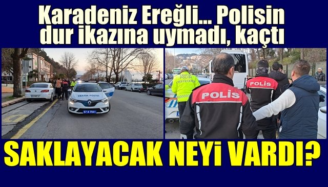 Karadeniz Ereğli… Polisin dur ikazına uymadı, kaçtı… SAKLAYACAK NEYİ VARDI?