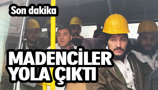 MADEN İŞÇİLERİ YOLA ÇIKTI