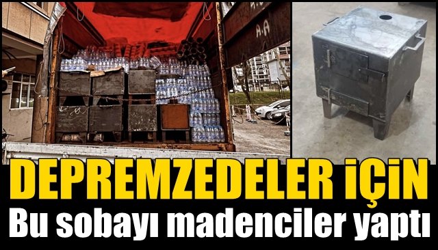 Madenciler soba yaptı, deprem bölgesine gönderildi 