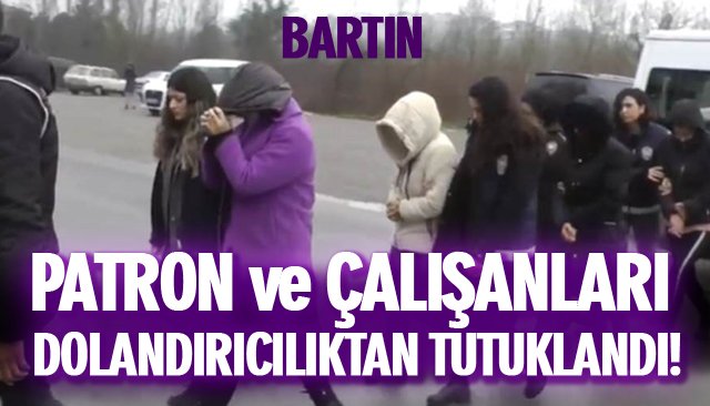 PATRON VE ÇALIŞANLARI DOLANDIRICILIKTAN TUTUKLANDI!