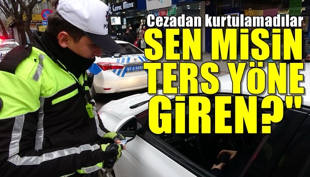 SEN MİSİN TERS YÖNE GİREN?