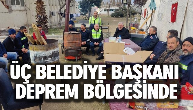 ÜÇ BELEDİYE BAŞKANI DEPREM BÖLGESİNDE