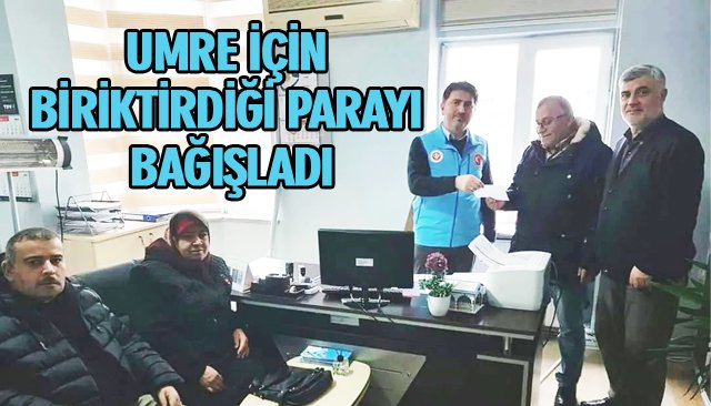 UMRE İÇİN BİRİKTİRDİĞİ PARAYI BAĞIŞLADI 