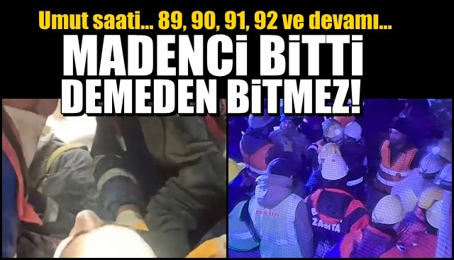 Umut saati  89, 90, 91, 92 ve devamı…  MADENCİ BİTTİ DEMEDEN BİTMEZ!