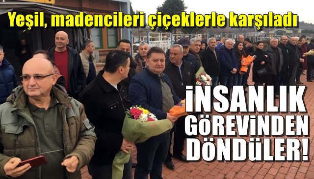 Yeşil, madencileri çiçeklerle karşıladı... İNSANLIK GÖREVİNDEN DÖNÜŞ