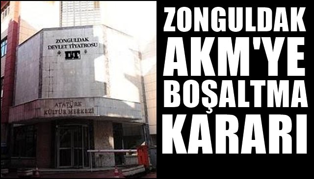 Zonguldak AKM´ye boşaltma kararı