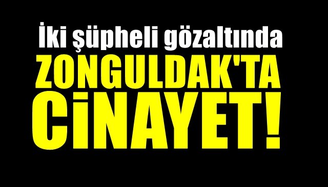 Zonguldak’ta cinayet, 2 şüpheli gözaltında