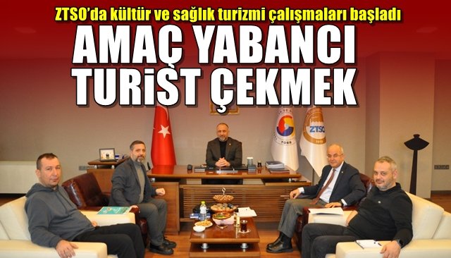 ZTSO’da kültür ve sağlık turizmi çalışmaları başladı... “AMAÇ YABANCI TURİST ÇEKMEK”